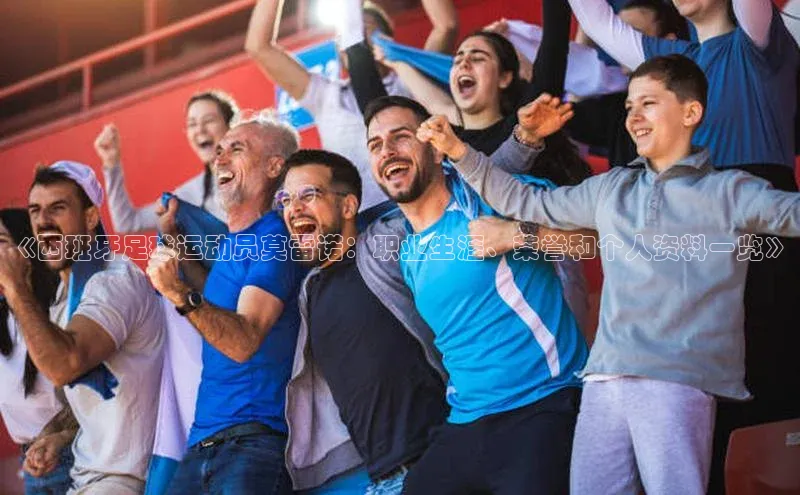 欧亿体育app手机版华扬联众《西班牙足球运动员莫雷诺：职业生涯、荣誉和个人资料一览》