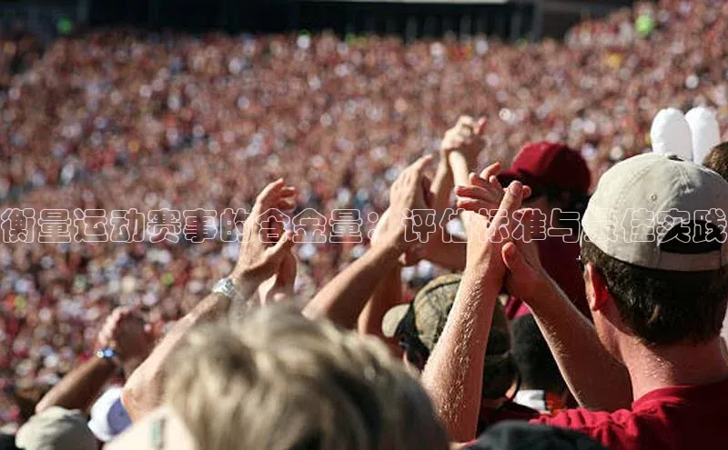 oety欧亿体育下载百度社团赞助平台衡量运动赛事的含金量：评估标准与最佳实践