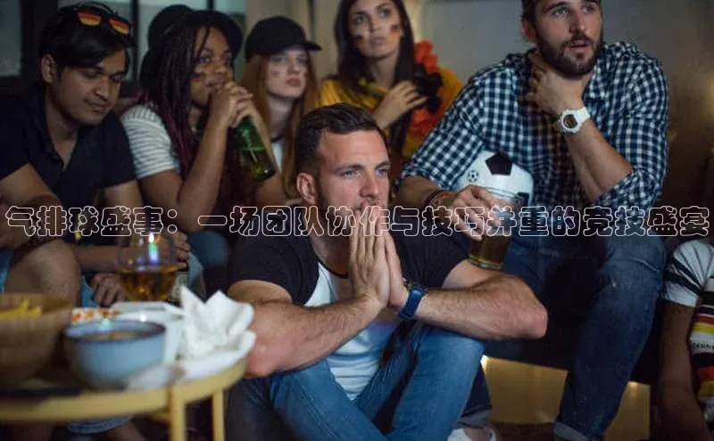 气排球盛事：一场团队协作与技巧并重的竞技盛宴