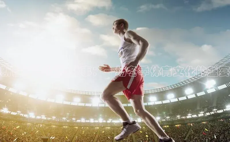 新疆冰雪运动盛事：一场冬季体育文化的盛宴