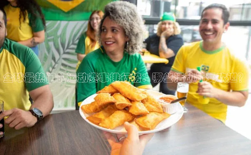 全球最热门的运动赛事排行榜：哪些活动最受欢迎？