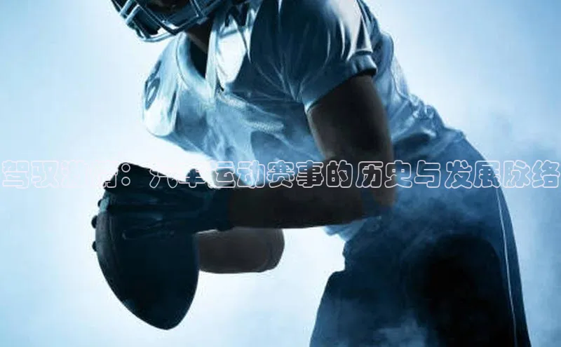 驾驭激情：汽车运动赛事的历史与发展脉络