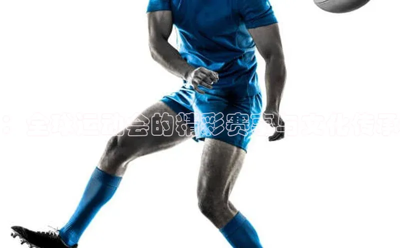 ：全球运动会的精彩赛事与文化传承