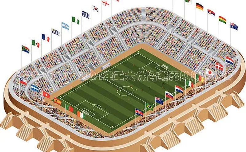 飞跃与激情：2024年重大体育赛事的精彩瞬间