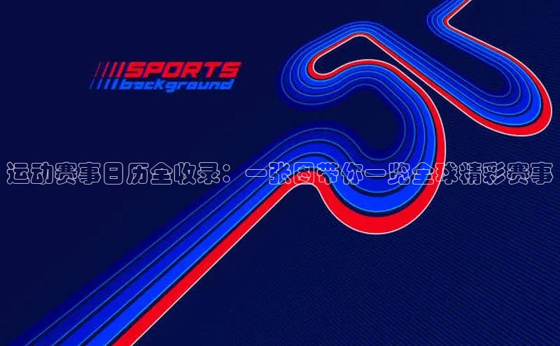运动赛事日历全收录：一张图带你一览全球精彩赛事