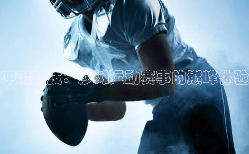 冲浪竞技：沙滩运动赛事的巅峰体验