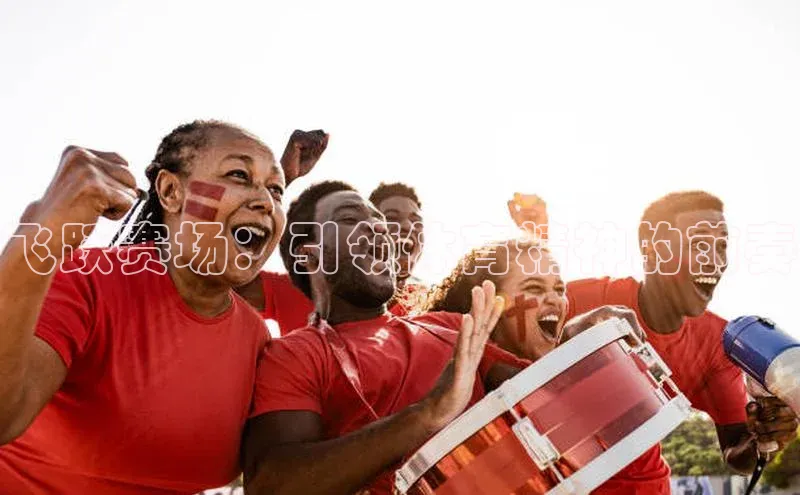 飞跃赛场：引领体育精神的前奏