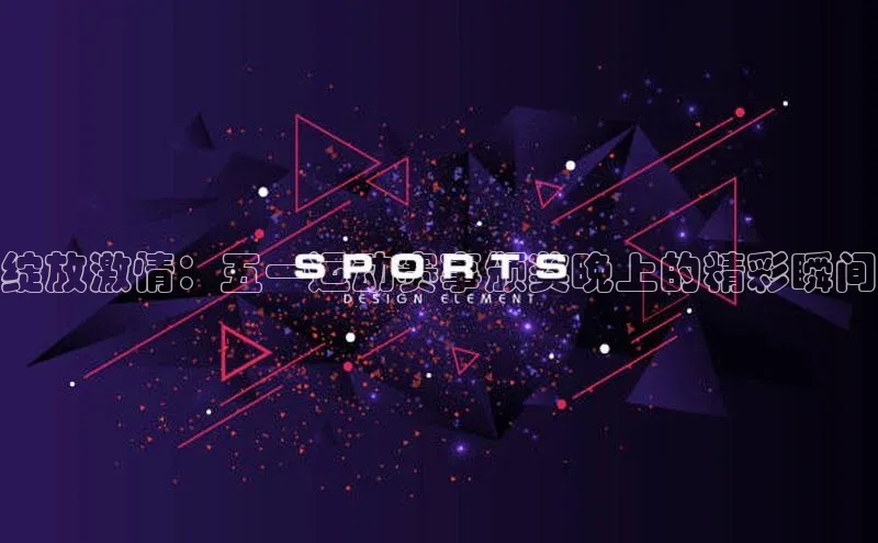 绽放激情：五一运动赛事颁奖晚上的精彩瞬间