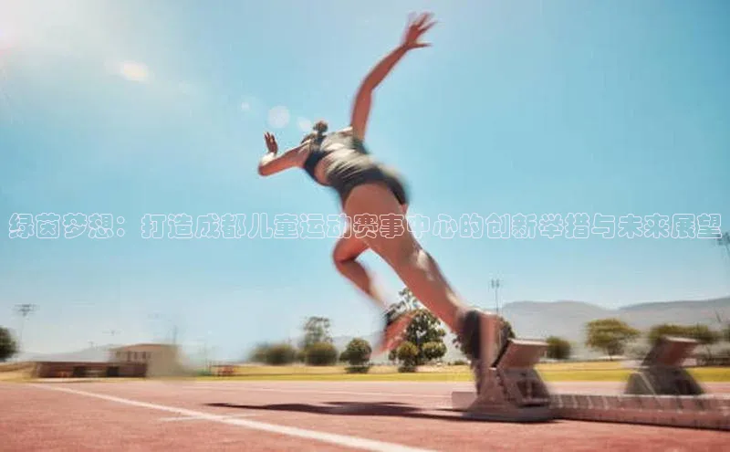 绿茵梦想：打造成都儿童运动赛事中心的创新举措与未来展望