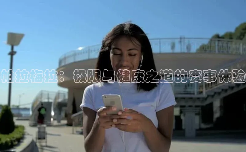 帕拉梅拉：极限与健康之道的赛事体验