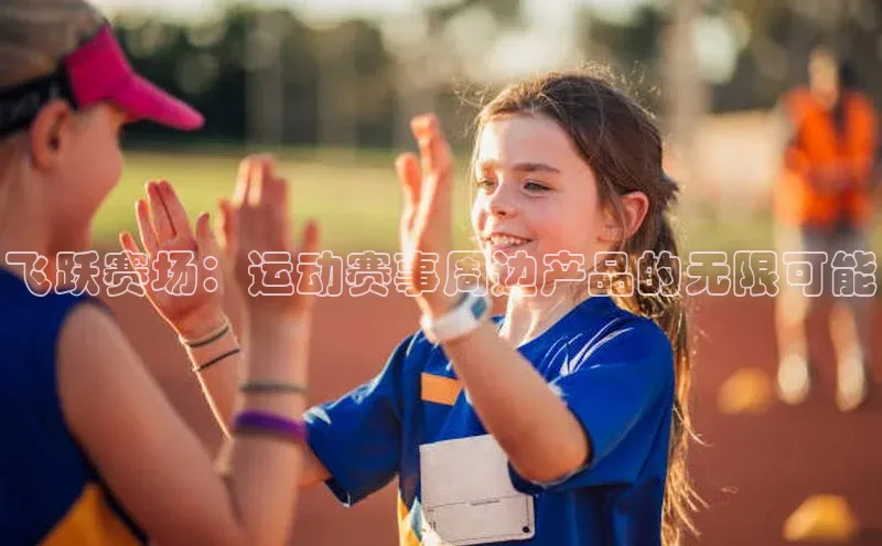 飞跃赛场：运动赛事周边产品的无限可能