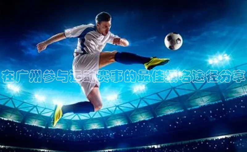 在广州参与运动赛事的最佳报名途径分享