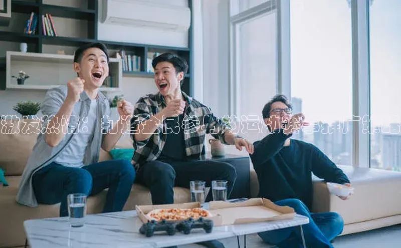 激发热情：打造全民参与的运动赛事推广策略