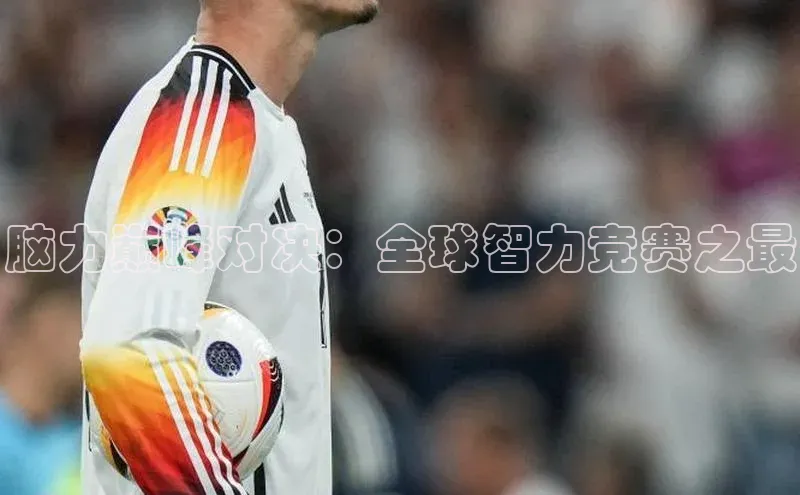 脑力巅峰对决：全球智力竞赛之最