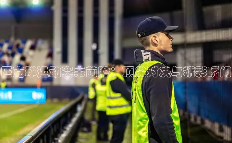 匹克球运动赛事前瞻：顶尖对决与精彩瞬间