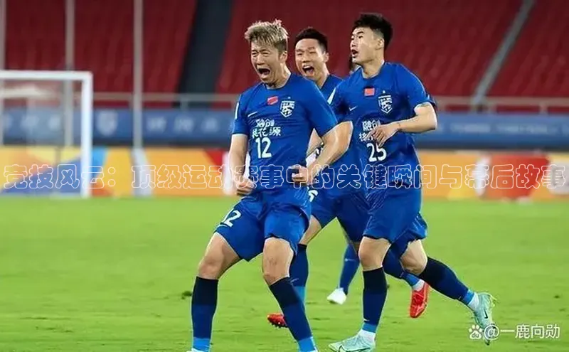 竞技风云：顶级运动赛事中的关键瞬间与幕后故事